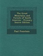 The Great Mountains and Forests of South America - Primary Source Edition di Paul Fountain edito da Nabu Press