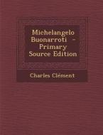 Michelangelo Buonarroti di Charles Clement edito da Nabu Press