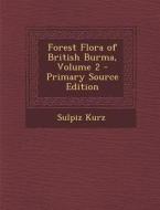 Forest Flora of British Burma, Volume 2 di Sulpiz Kurz edito da Nabu Press