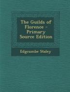 The Guilds of Florence - Primary Source Edition di Edgcumbe Staley edito da Nabu Press