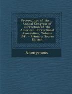 Proceedings of the ... Annual Congress of Correction of the American Correctional Association, Volume 1941 - Primary Source Edition di Anonymous edito da Nabu Press