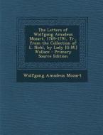 The Letters of Wolfgang Amadeus Mozart, 1769-1791, Tr., from the Collection of L. Nohl, by Lady [G.M.] Wallace - Primary Source Edition di Wolfgang Amadeus Mozart edito da Nabu Press