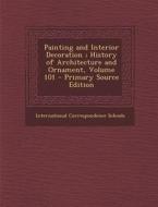 Painting and Interior Decoration; History of Architecture and Ornament, Volume 101 - Primary Source Edition edito da Nabu Press