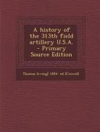 A History of the 313th Field Artillery U.S.A. di Thomas Irving] 1894- Ed [Crowell edito da Nabu Press