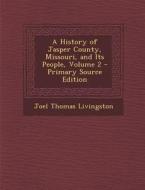 A History of Jasper County, Missouri, and Its People, Volume 2 di Joel Thomas Livingston edito da Nabu Press