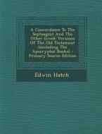 A Concordance to the Septuagint and the Other Greek Versions of the Old Testament (Including the Apocryphal Books) di Edwin Hatch edito da Nabu Press