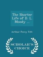 The Shorter Life Of D. L. Moody ... - Scholar's Choice Edition di Arthur Percy Fitt edito da Scholar's Choice
