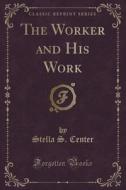The Worker And His Work (classic Reprint) di Stella S Center edito da Forgotten Books