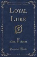 Loyal Luke (classic Reprint) di Chas J Farne edito da Forgotten Books