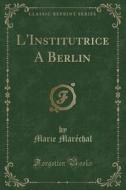 L'institutrice A Berlin (classic Reprint) di Marie Marechal edito da Forgotten Books
