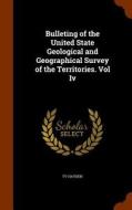 Bulleting Of The United State Geological And Geographical Survey Of The Territories. Vol Iv di Fv Hayden edito da Arkose Press
