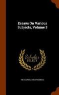 Essays On Various Subjects, Volume 3 di Nicholas Patrick Wiseman edito da Arkose Press