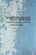 Interpreter-mediated Police Interviews di Ikuko Nakane edito da Palgrave Macmillan