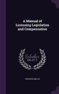 A Manual Of Licensing Legislation And Compensation di Frederick Millar edito da Palala Press