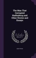 The Man That Corrupted Hadleyburg And Other Stories And Essays di Mark Twain edito da Palala Press