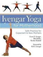 Iyengar Yoga for Motherhood di Geeta S. Iyengar, Rita Keller, Kerstine Keller edito da Sterling Publishing Co Inc