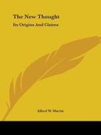 The New Thought: Its Origins And Claims di Alfred W. Martin edito da Kessinger Publishing, Llc