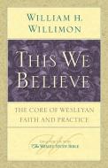 This We Believe di William H. Willimon edito da Abingdon Press
