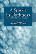 A Sparkle In Darkness di Starlett Fisher edito da Outskirts Press