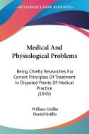 Medical And Physiological Problems di William Griffin, Daniel Griffin edito da Kessinger Publishing Co