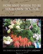 How and When to Be Your Own Doctor di Isabelle A. Moser edito da Book Jungle