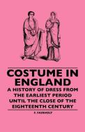 Costume In England - A History Of Dress From The Earliest Period Until The Close Of The Eighteenth Century di F. Fairholt edito da Loney Press