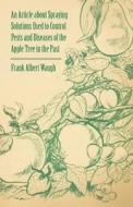 An Article about Spraying Solutions Used to Control Pests and Diseases of the Apple Tree in the Past di Frank Albert Waugh edito da Read Books