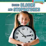 Using Clocks and Stopwatches di Lorijo Metz edito da PowerKids Press
