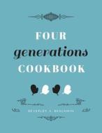 Four Generations Cookbook di Beverley A. Benjamin edito da FriesenPress