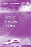 Port-City Interplays in China di James Jixian Wang edito da ROUTLEDGE