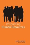 Resourcing Human Resources di Gordon Duncan edito da Createspace