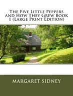 The Five Little Peppers and How They Grew Book 1 di Margaret Sidney edito da Createspace