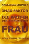 3max Faktor: Die Waffen Der Attraktiven Frau (Dating Ratgeber Fuer Frauen) di Nastassja Chimney edito da Createspace