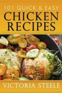 101 Quick & Easy Chicken Recipes di Victoria Steele edito da Createspace