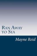 Ran Away to Sea di Mayne Reid edito da Createspace