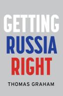 Getting Russia Right di Thomas Graham edito da POLITY PR