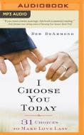 I Choose You Today: 31 Choices to Make Love Last di Deb DeArmond edito da Audible Studios on Brilliance