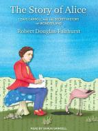 The Story of Alice: Lewis Carroll and the Secret History of Wonderland di Robert Douglas-Fairhurst edito da Tantor Audio