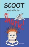 SCOOT, WATCH OUT FOR THE SHARK! di MARGARET WALSH edito da LIGHTNING SOURCE UK LTD