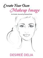 Create Your Own Makeup Image di Desireé Delia edito da AuthorHouse