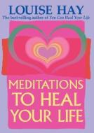 Meditations to Heal Your Life di Louise Hay edito da Hay House Inc