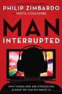Man, Interrupted: Why Young Men Are Struggling & What We Can Do about It di Philip Zimbardo, Nikita Coulombe edito da CONARI PR