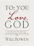 To You; Love, God di Will Bowen edito da Random House USA Inc