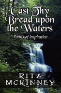Cast Thy Bread Upon The Waters di Rita McKinney edito da America Star Books
