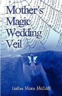 Mother\'s Magic Wedding Veil di Lurline Marie McCall edito da America Star Books