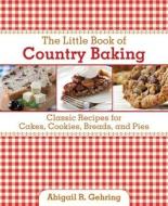 The Little Book of Country Baking di Abigail R. Gehring edito da Skyhorse Publishing