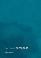 Be Quiet Out Loud di Yukia Smiley edito da Tate Publishing & Enterprises