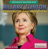 Hillary Clinton: America's Most Influential Female Politician di Jeff Mapua edito da Rosen Education Service