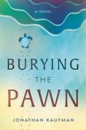 Burying the Pawn di Jonathan Kaufman edito da RIVER GROVE BOOKS