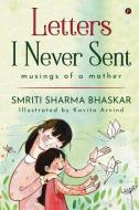 Letters I Never Sent: musings of a mother di Smriti Sharma Bhaskar edito da HARPERCOLLINS 360